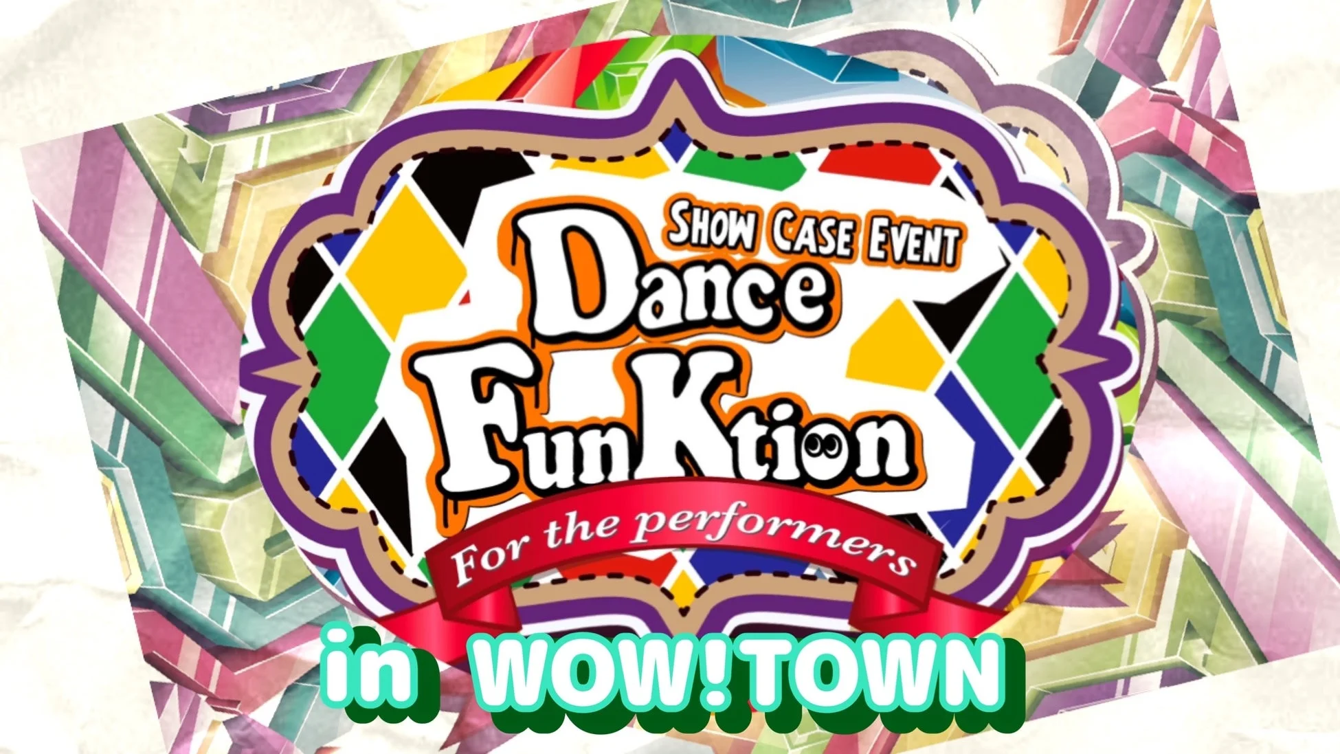 「SHOW CASE EVENT Dance Funktion for the performers in WOW!TOWN」と書かれた、ダンスイベントの開催を告知するカラフルで賑やかなロゴデザイン