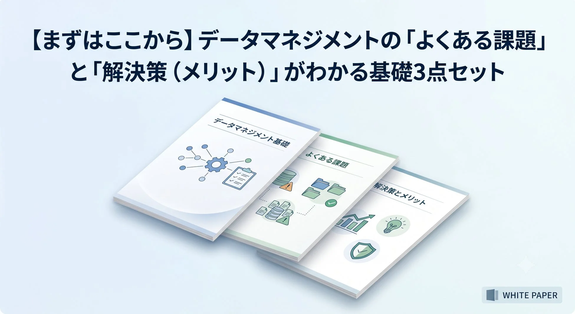 データマネジメントの基礎、よくある課題、そして解決策とメリットを解説する3種類のホワイトペーパーが重ねて配置された画像です。データマネジメントの全体像を理解するための入門資料セットであることが示唆されています。