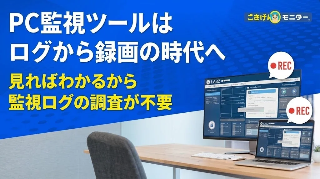 PC監視ツールはログから録画の時代へ見ればわかるから監視ログの調査が不要ごきげんモニターREC LAS2