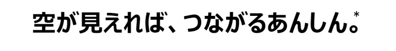空が見えれば、つながるあんしん。